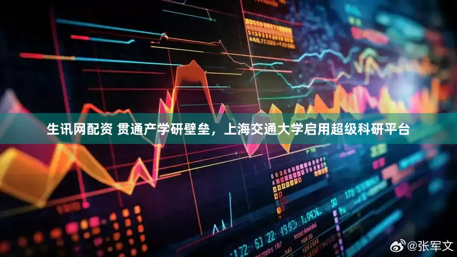 生讯网配资 贯通产学研壁垒，上海交通大学启用超级科研平台