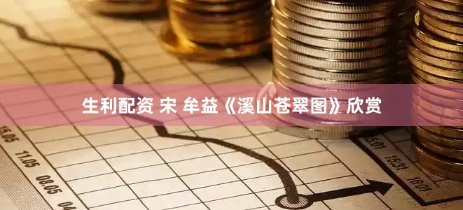 生利配资 宋 牟益《溪山苍翠图》欣赏